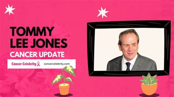 Does Tommy Lee Jones have Cancer?